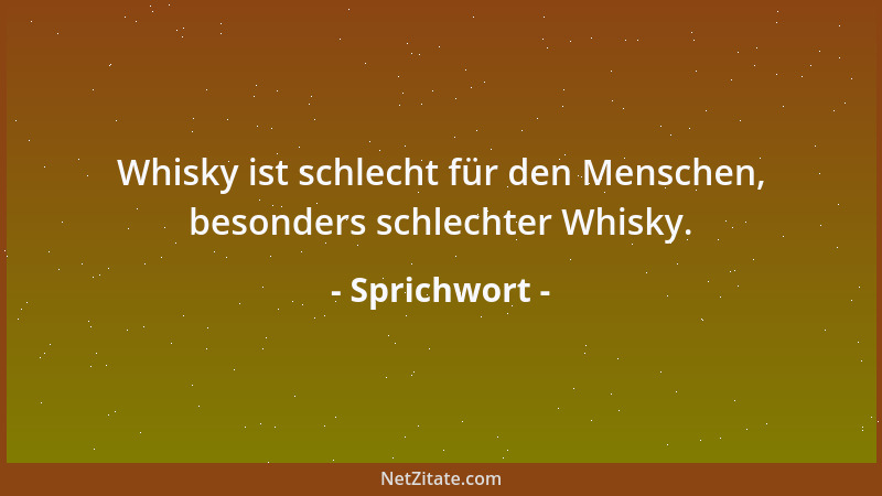 Sprichwort - Whisky ist schlecht für den Menschen, besonders schlechter Whisky....