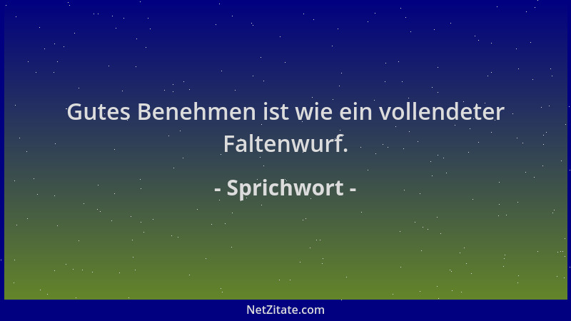 Sprichwort - Gutes Benehmen ist wie ein vollendeter Faltenwurf....