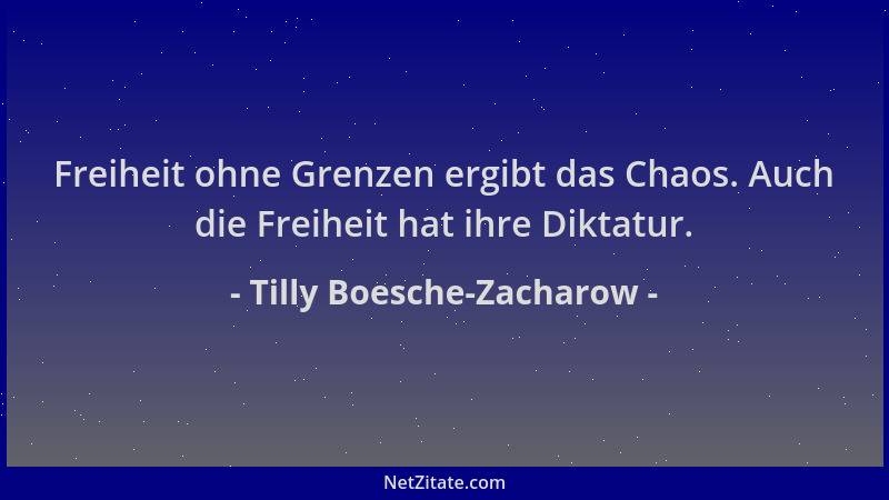 Tilly Boesche-Zacharow - Freiheit ohne Grenzen ergibt das Chaos. Auch die Freiheit hat ihre Diktatur....
