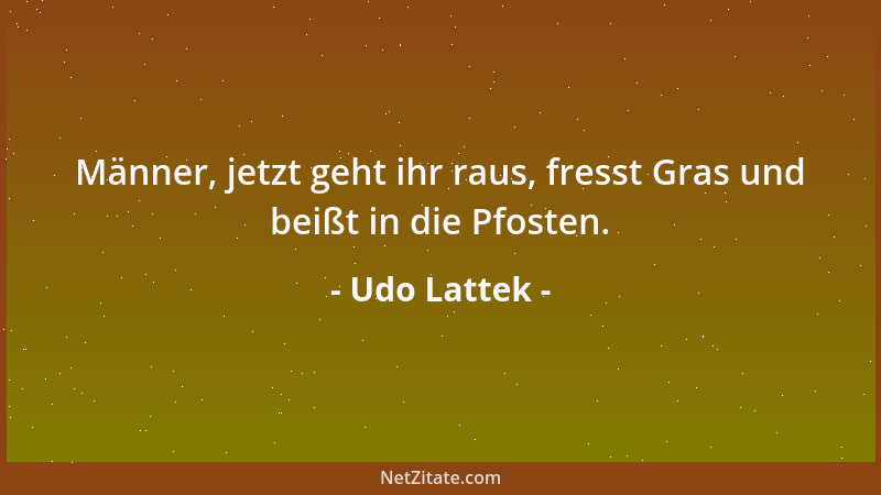 Udo Lattek - Männer, jetzt geht ihr raus, fresst Gras und beißt in die Pfosten....