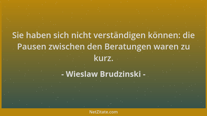 Wieslaw Brudzinski - Sie haben sich nicht verständigen können: die Pausen zwischen den Beratungen waren zu kurz....