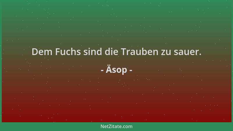 Äsop - Dem Fuchs sind die Trauben zu sauer....