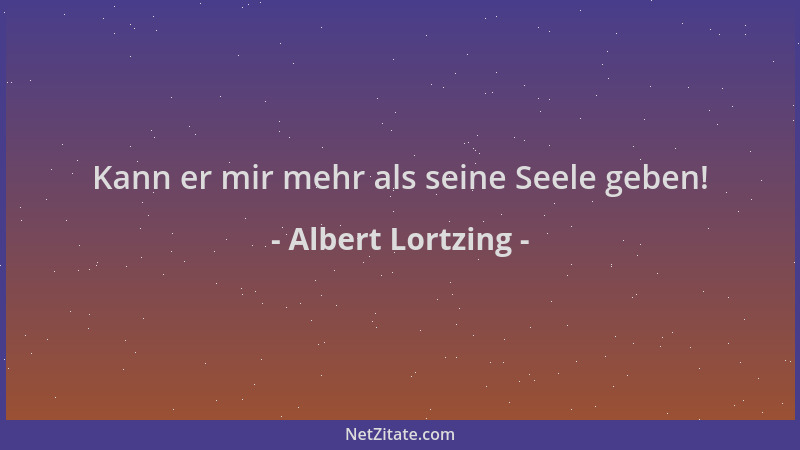 Albert Lortzing - Kann er mir mehr als seine Seele geben!...