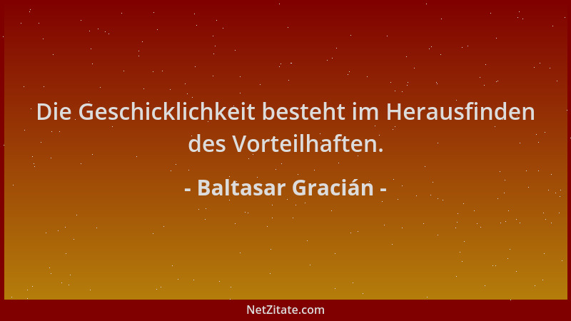 Baltasar Gracián - Die Geschicklichkeit besteht im Herausfinden des Vorteilhaften....