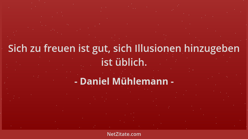Daniel Mühlemann - Sich zu freuen ist gut, sich Illusionen hinzugeben ist üblich....