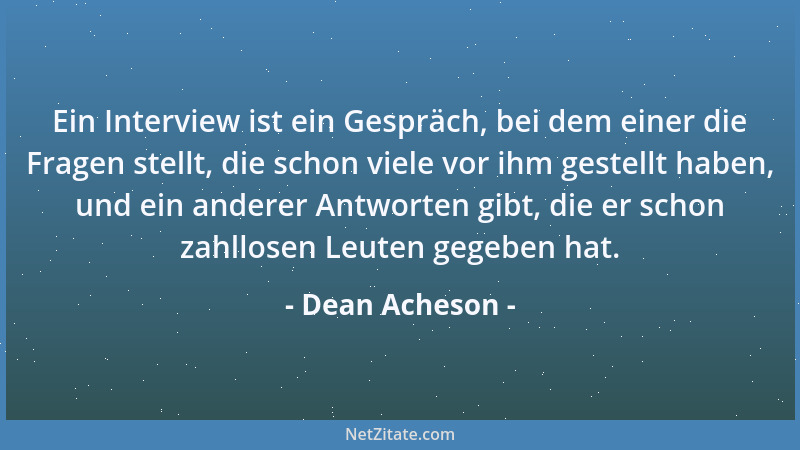 Dean Acheson - In einem Bündnis sollte man sich darüber klar sein, wer bellen soll und wer beißen muss....