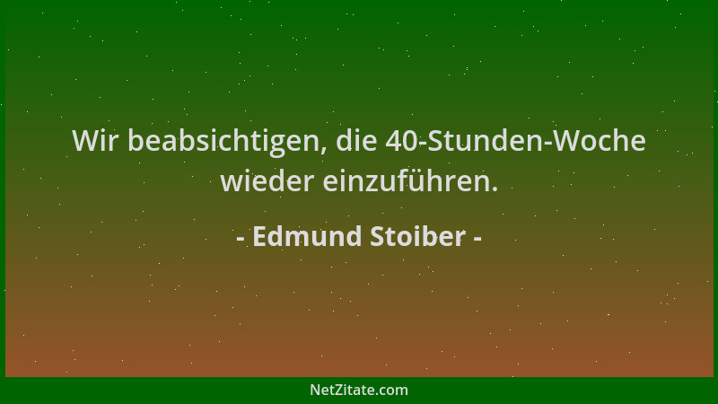 Edmund Stoiber - Wir beabsichtigen, die 40-Stunden-Woche wieder einzuführen....