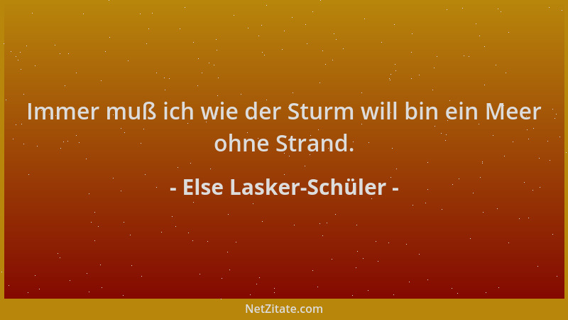 Else Lasker-Schüler - Immer muß ich wie der Sturm will bin ein Meer ohne Strand....