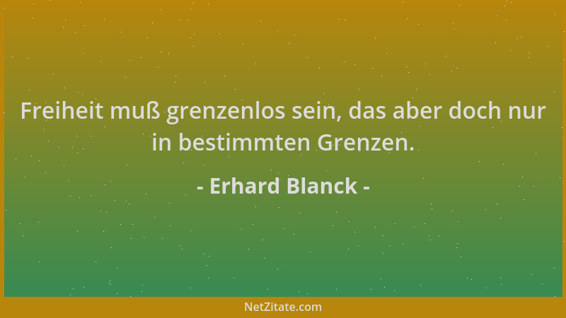 Erhard Blanck - Freiheit muß grenzenlos sein, das aber doch nur in bestimmten Grenzen....