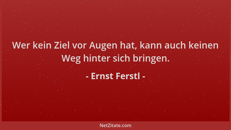 Ernst Ferstl - Wer kein Ziel vor Augen hat, kann auch keinen Weg hinter sich bringen....