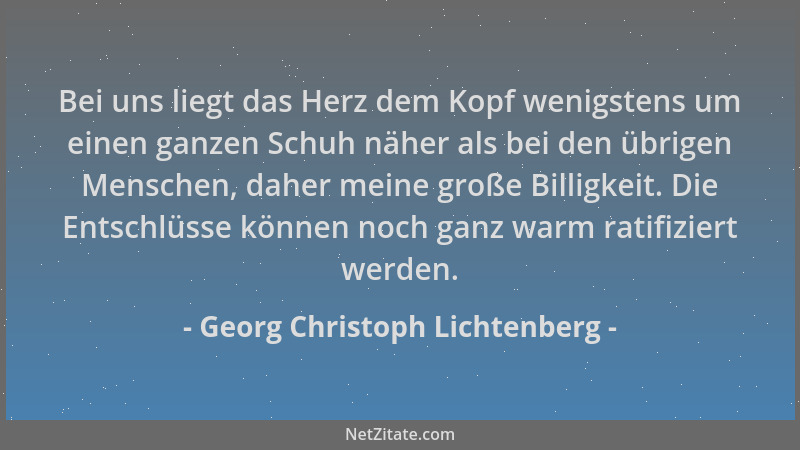 Georg Christoph Lichtenberg - Bei uns liegt das Herz dem Kopf wenigstens um einen ganzen Schuh näher als bei den übrigen Me...
