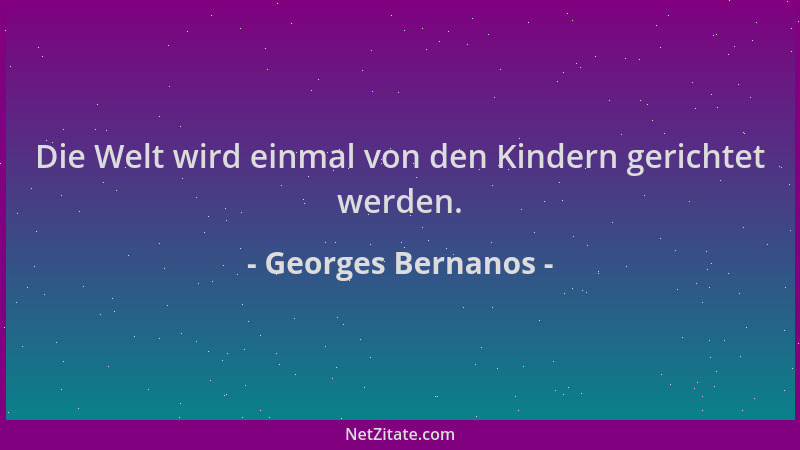 Georges Bernanos - Die Welt wird einmal von den Kindern gerichtet werden....