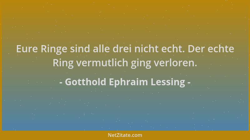 Gotthold Ephraim Lessing - Eure Ringe sind alle drei nicht echt. Der echte Ring vermutlich ging verloren....