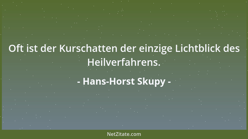 Hans-Horst Skupy - Oft ist der Kurschatten der einzige Lichtblick des Heilverfahrens....