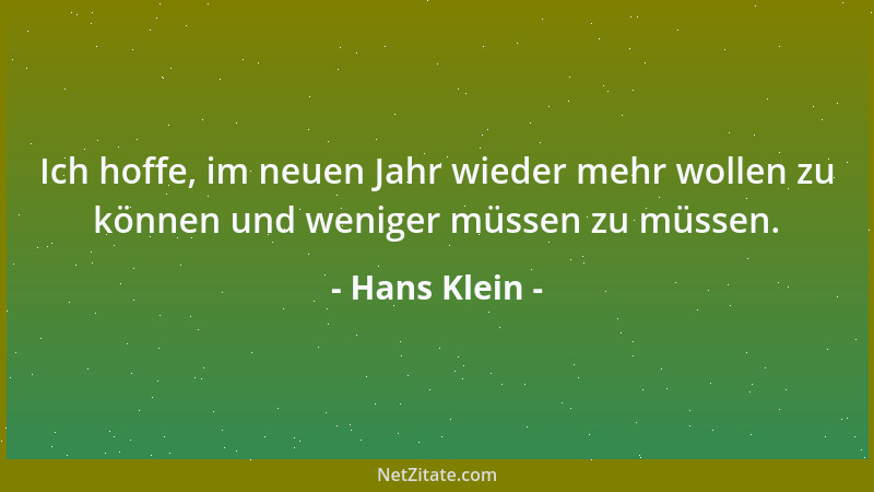 Hans Klein - Ich hoffe, im neuen Jahr wieder mehr wollen zu können und weniger müssen zu müssen....