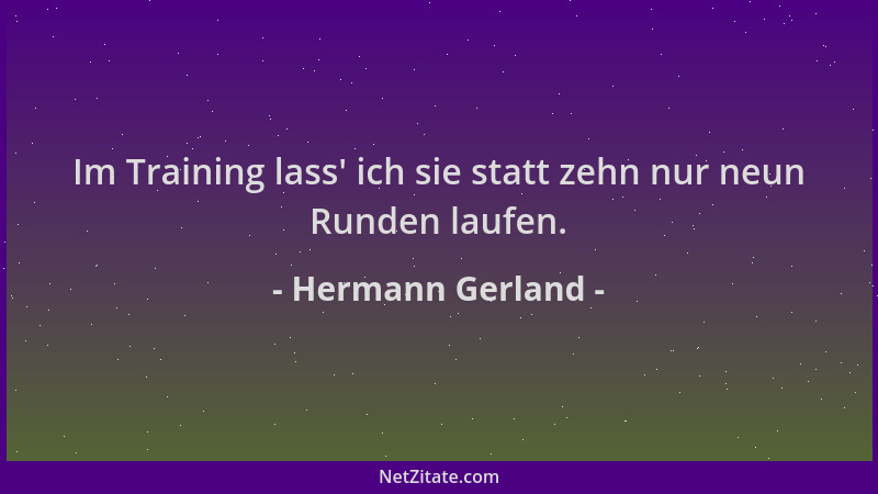 Hermann Gerland - Im Training lass ' ich sie statt zehn nur neun Runden laufen....