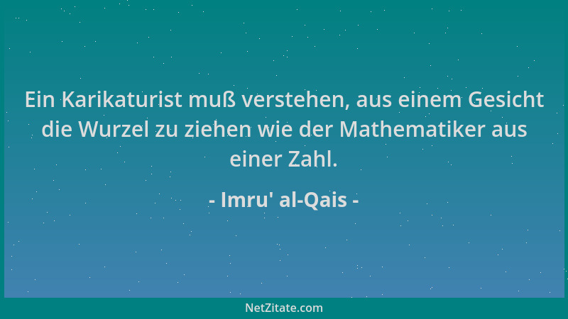 Imru' al-Qais - Ein Karikaturist muß verstehen, aus einem Gesicht die Wurzel zu ziehen wie der Mathematiker aus einer Z...