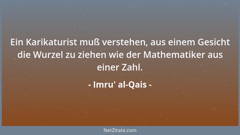 Imru' al-Qais - Ein Karikaturist muß verstehen, aus einem Gesicht die Wurzel zu ziehen wie der Mathematiker aus einer Z...
