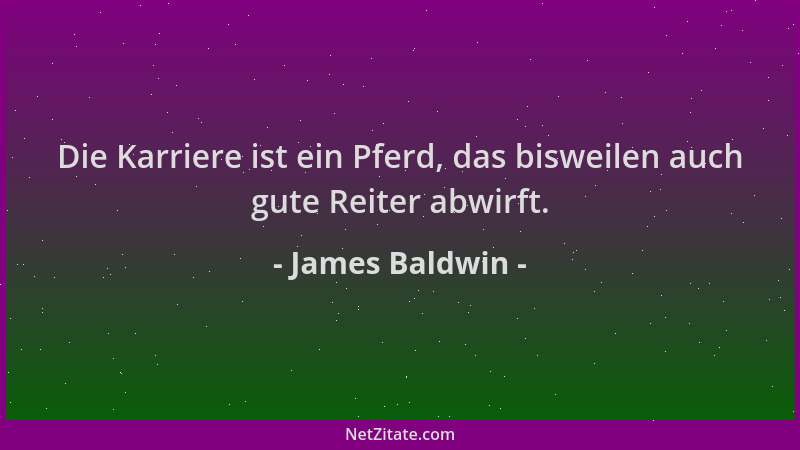 James Baldwin - Die Karriere ist ein Pferd, das bisweilen auch gute Reiter abwirft....
