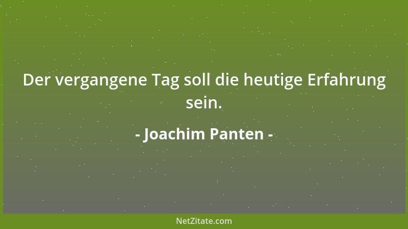 Joachim Panten - Der vergangene Tag soll die heutige Erfahrung sein....
