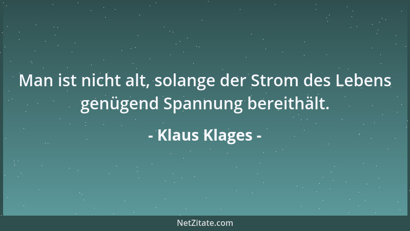 Klaus Klages - Man ist nicht alt, solange der Strom des Lebens genügend Spannung bereithält....
