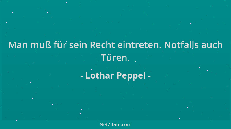 Lothar Peppel - Man muß für sein Recht eintreten. Notfalls auch Türen....