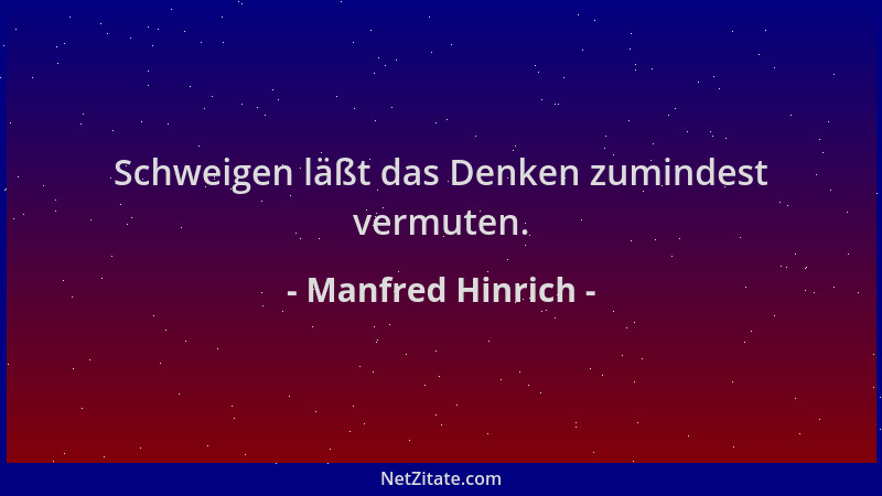 Manfred Hinrich - Schweigen läßt das Denken zumindest vermuten....