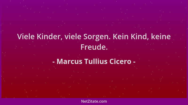 Marcus Tullius Cicero - Viele Kinder, viele Sorgen. Kein Kind, keine Freude....