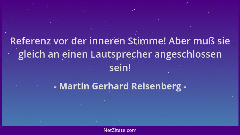 Martin Gerhard Reisenberg - Referenz vor der inneren Stimme! Aber muß sie gleich an einen Lautsprecher angeschlossen sein!...