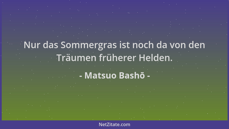 Matsuo Bashō - Nur das Sommergras ist noch da von den Träumen früherer Helden....