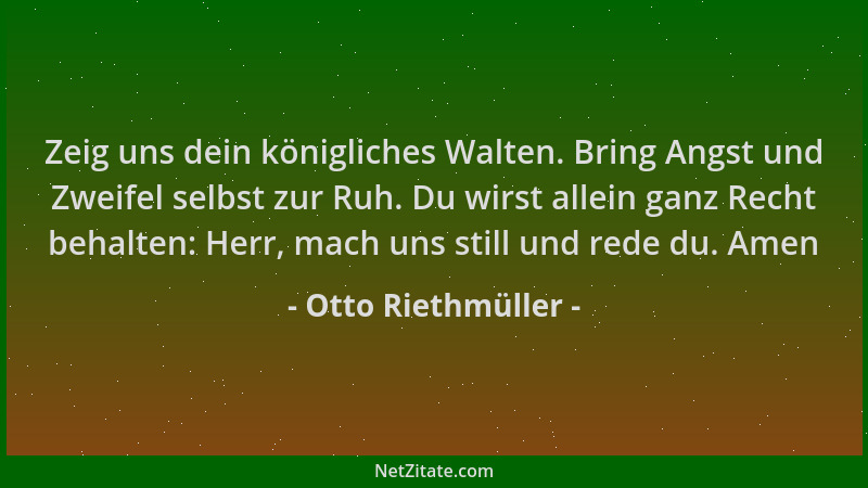 Otto Riethmüller - Zeig uns dein königliches Walten. Bring Angst und Zweifel selbst zur Ruh. Du wirst allein ganz Recht beh...