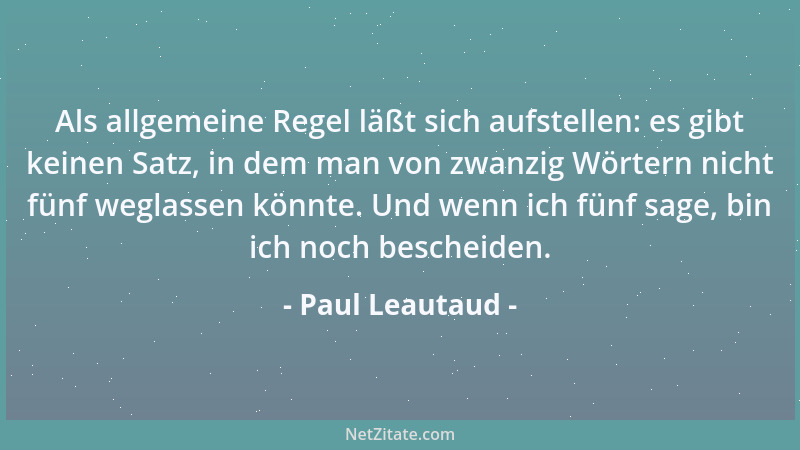 Paul Leautaud - Als allgemeine Regel läßt sich aufstellen: es gibt keinen Satz, in dem man von zwanzig Wörtern nicht fünf w...
