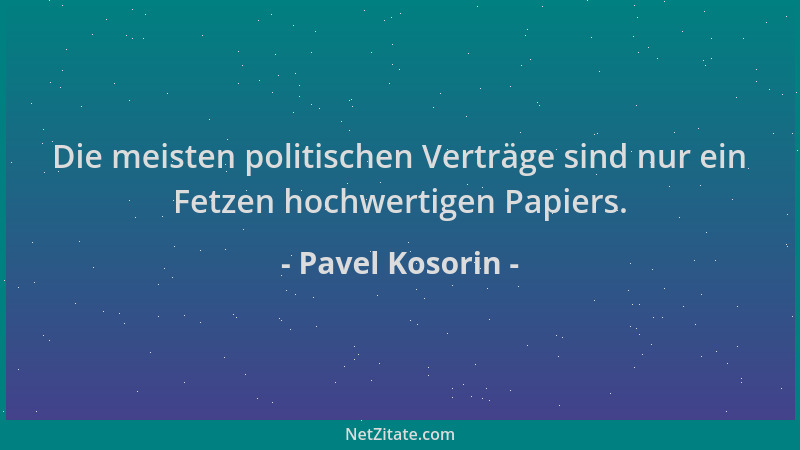 Pavel Kosorin - Die meisten politischen Verträge sind nur ein Fetzen hochwertigen Papiers....