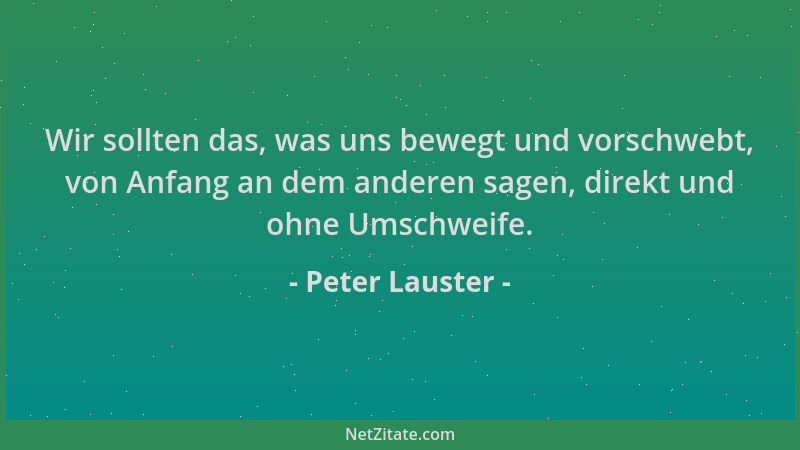 Peter Lauster - Wir sollten das, was uns bewegt und vorschwebt, von Anfang an dem anderen sagen, direkt und ohne Umschweife...
