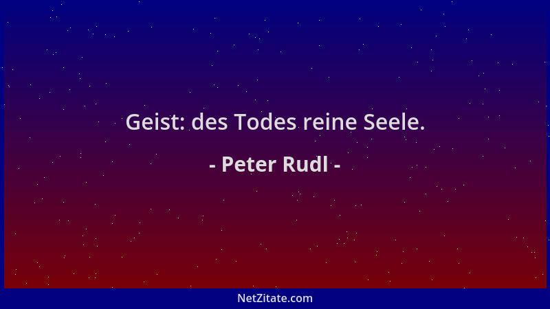 Peter Rudl - Geist: des Todes reine Seele....