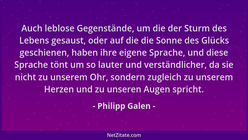 Philipp Galen - Auch leblose Gegenstände, um die der Sturm des Lebens gesaust, oder auf die die Sonne des Glücks geschienen...