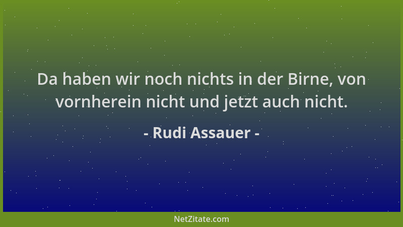 Rudi Assauer - Da haben wir noch nichts in der Birne, von vornherein nicht und jetzt auch nicht....
