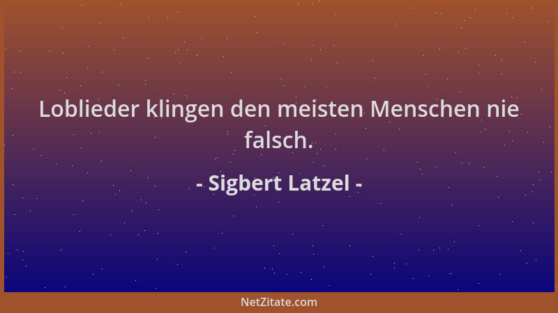 Sigbert Latzel - Loblieder klingen den meisten Menschen nie falsch....