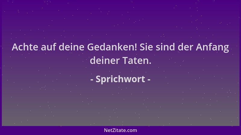 Sprichwort - Achte auf deine Gedanken! Sie sind der Anfang deiner Taten....