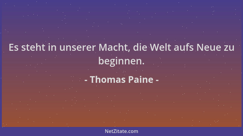 Thomas Paine - Es steht in unserer Macht, die Welt aufs Neue zu beginnen....