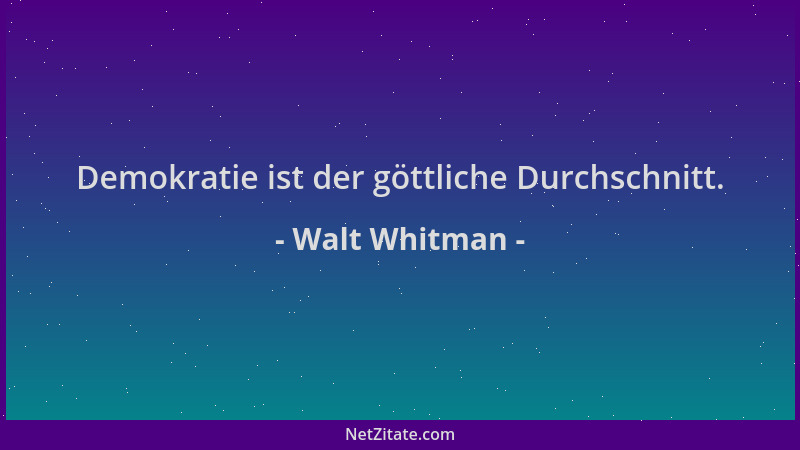 Walt Whitman - Demokratie ist der göttliche Durchschnitt....