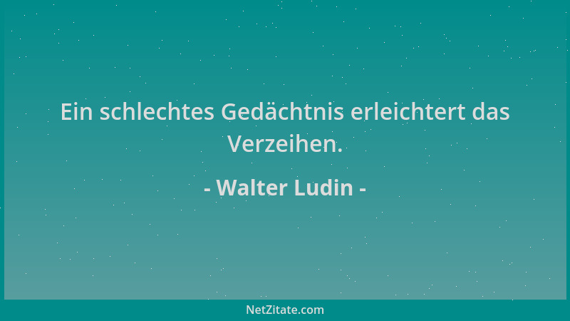 Walter Ludin - Ein schlechtes Gedächtnis erleichtert das Verzeihen....