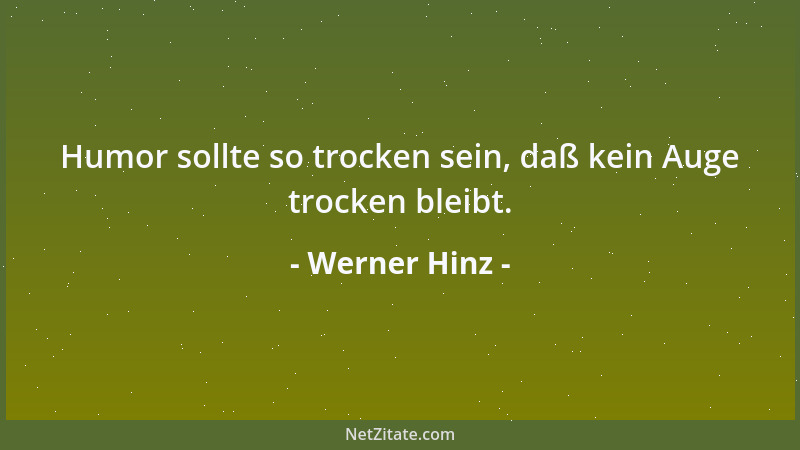 Werner Hinz - Humor sollte so trocken sein, daß kein Auge trocken bleibt....