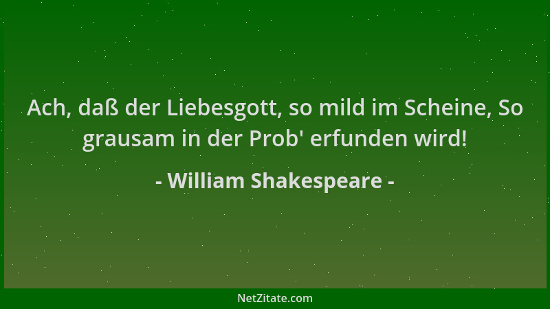 William Shakespeare - Ach, daß der Liebesgott, so mild im Scheine, So grausam in der Prob ' erfunden wird!...
