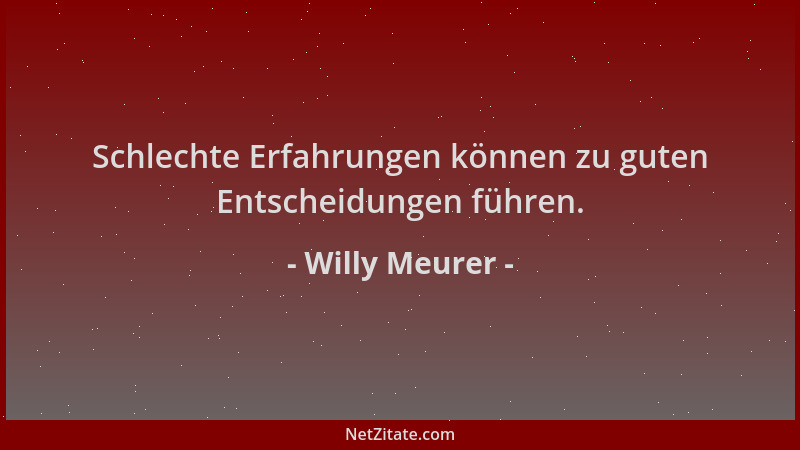 Willy Meurer - Schlechte Erfahrungen können zu guten Entscheidungen führen....