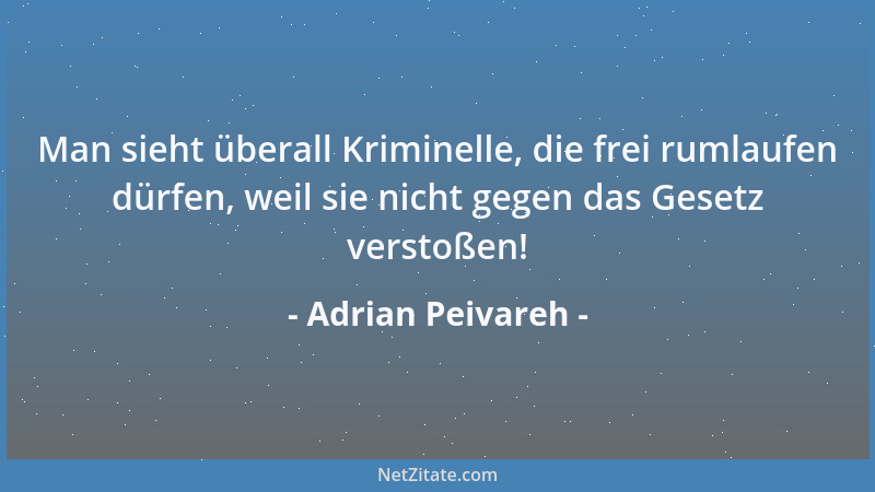 Adrian Peivareh - Man sieht überall Kriminelle, die frei rumlaufen dürfen, weil sie nicht gegen das Gesetz verstoßen!...