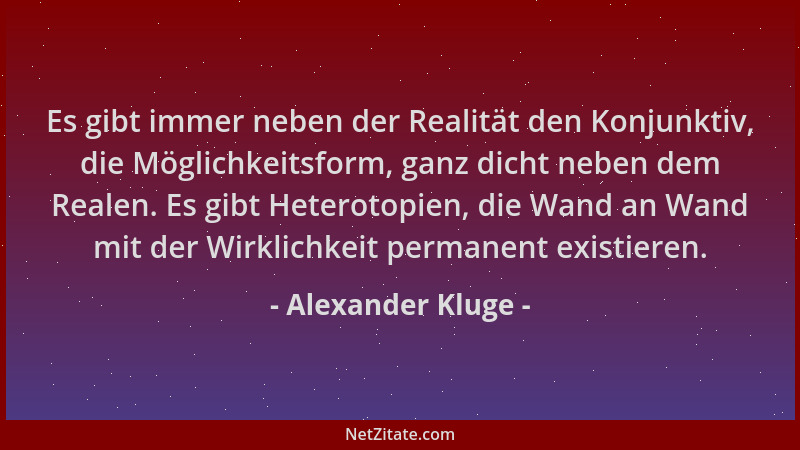 Alexander Kluge - Es gibt immer neben der Realität den Konjunktiv, die Möglichkeitsform, ganz dicht neben dem Realen. Es gi...