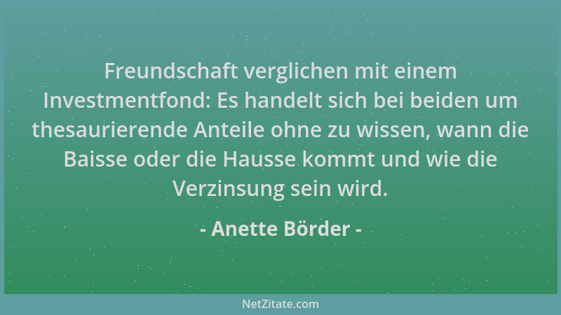 Anette Börder - Freundschaft verglichen mit einem Investmentfond: Es handelt sich bei beiden um thesaurierende Anteile ohne...