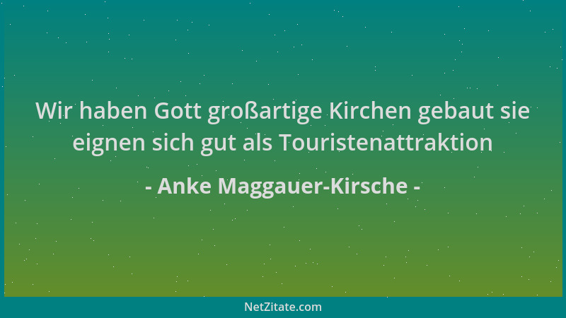 Anke Maggauer-Kirsche - Wir haben Gott großartige Kirchen gebaut sie eignen sich gut als Touristenattraktion...