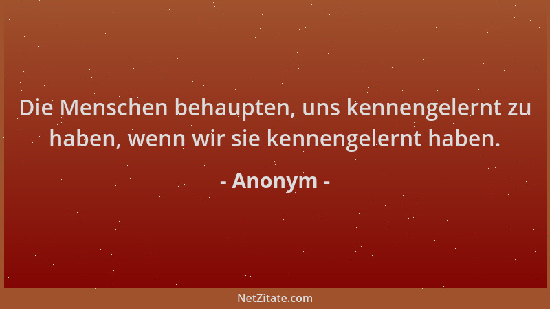 Anonym - Die Menschen behaupten, uns kennengelernt zu haben, wenn wir sie kennengelernt haben....
